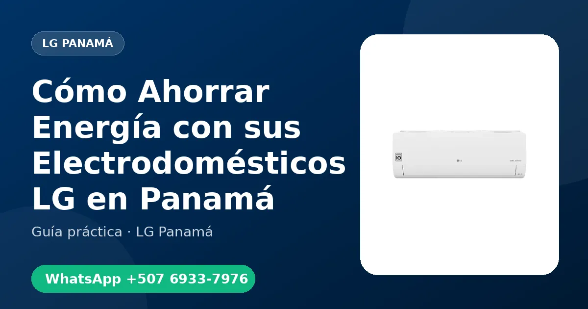 Cómo Ahorrar Energía con sus Electrodomésticos LG en Panamá